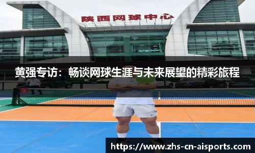 黄强专访：畅谈网球生涯与未来展望的精彩旅程