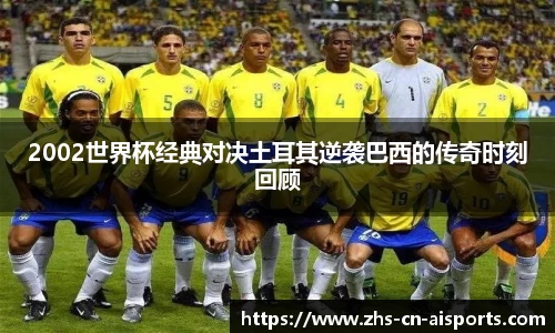 2002世界杯经典对决土耳其逆袭巴西的传奇时刻回顾